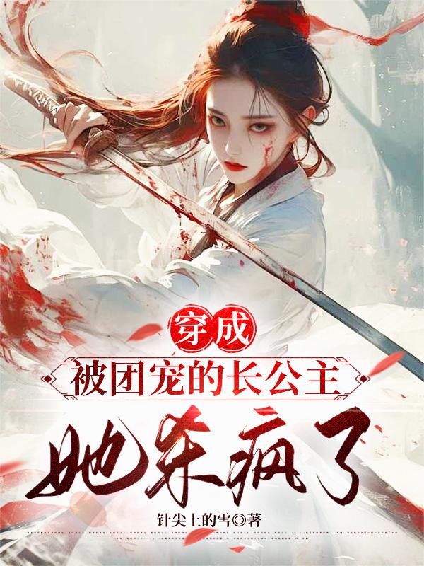 穿成被团宠的长公主她杀疯了